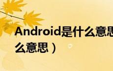 Android是什么意思怎么读（android是什么意思）
