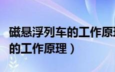 磁悬浮列车的工作原理简单说明（磁悬浮列车的工作原理）