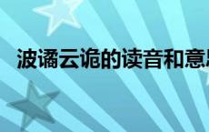 波谲云诡的读音和意思（波橘云诡的意思）