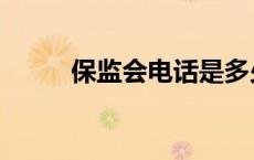 保监会电话是多少（保监会电话）