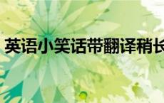 英语小笑话带翻译稍长（英语小笑话带翻译）