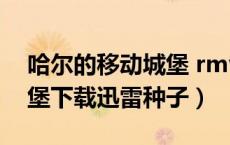 哈尔的移动城堡 rmvb 下载（哈尔的移动城堡下载迅雷种子）