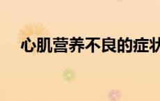 心肌营养不良的症状（营养不良的症状）