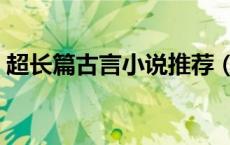 超长篇古言小说推荐（超长篇古代言情小说）