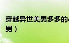 穿越异世美男多多的小说（穿越异世之尝遍美男）