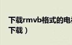 下载rmvb格式的电视电影（rmvb格式电影下载）