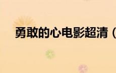 勇敢的心电影超清（勇敢的心电影天堂）