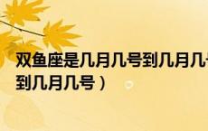 双鱼座是几月几号到几月几号生日农历（双鱼座是几月几号到几月几号）