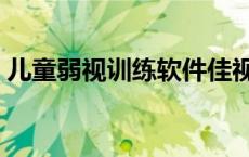 儿童弱视训练软件佳视（儿童弱视训练软件）