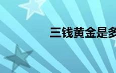 三钱黄金是多少克（三钱）
