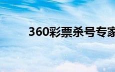 360彩票杀号专家（360彩票杀号）