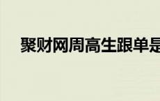 聚财网周高生跟单是不是真的（聚财网）