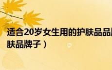 适合20岁女生用的护肤品品牌排行榜（适合20岁女生用的护肤品牌子）