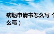 病退申请书怎么写 个人范文（病退申请书怎么写）