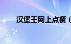 汉堡王网上点餐（汉堡王网上订餐）