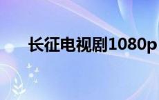 长征电视剧1080p（长征电视剧优酷）