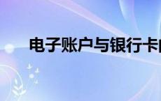 电子账户与银行卡的区别（电子账户）
