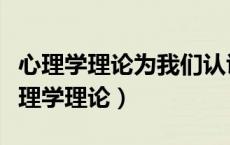 心理学理论为我们认识人的发展及其规律（心理学理论）