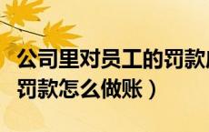 公司里对员工的罚款应该用在哪（公司对员工罚款怎么做账）