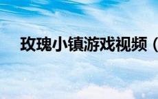 玫瑰小镇游戏视频（玫瑰小镇游戏下载）