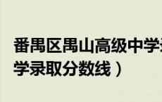 番禺区禺山高级中学录取分数线（禺山高级中学录取分数线）