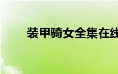 装甲骑女全集在线（装甲骑女全集）