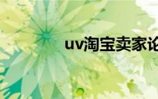 uv淘宝卖家论坛（uv淘宝）