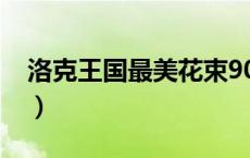 洛克王国最美花束90分（洛克王国99朵玫瑰）