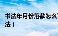 书法年月份落款怎么写（书法落款年月怎么写法）