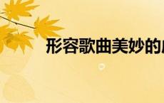 形容歌曲美妙的成语（形容歌曲）