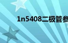 1n5408二极管参数（二极管参数）