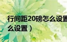 行间距20磅怎么设置是几倍（行间距20磅怎么设置）