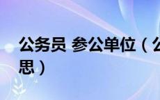公务员 参公单位（公务员参公单位是什么意思）