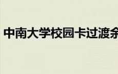 中南大学校园卡过渡余额（中南大学校园卡）