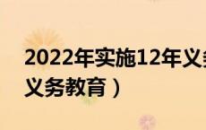 2022年实施12年义务教育（2020实行12年义务教育）