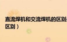 直流焊机和交流焊机的区别是什么（直流与交流焊机有什么区别）