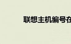 联想主机编号在哪（联想主机）