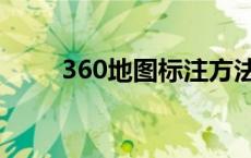 360地图标注方法（360地图标注）