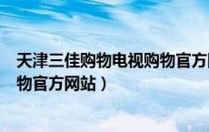 天津三佳购物电视购物官方网站茶叶（天津三佳购物电视购物官方网站）
