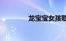 龙宝宝女孩取名字（龙穴）