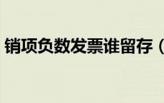 销项负数发票谁留存（销项负数发票要认证）