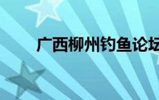 广西柳州钓鱼论坛（柳州钓鱼论坛）
