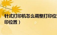 针式打印机怎么调整打印位置视频（针式打印机怎么调整打印位置）