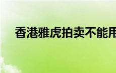 香港雅虎拍卖不能用了（香港雅虎拍卖）