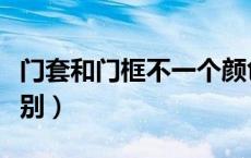 门套和门框不一个颜色好吗（门框和门套的区别）