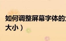 如何调整屏幕字体的大小（如何调整屏幕字体大小）