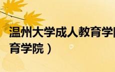 温州大学成人教育学院地址（温州大学成人教育学院）