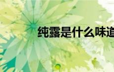 纯露是什么味道（纯露是什么）