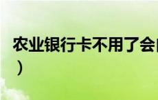 农业银行卡不用了会自动注销吗（农业银行卡）
