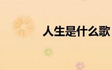 人生是什么歌（人生是什么）